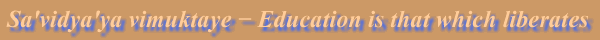 Sa'vidya'ya vimuktaye - Education is that which liberates