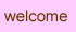 welcome